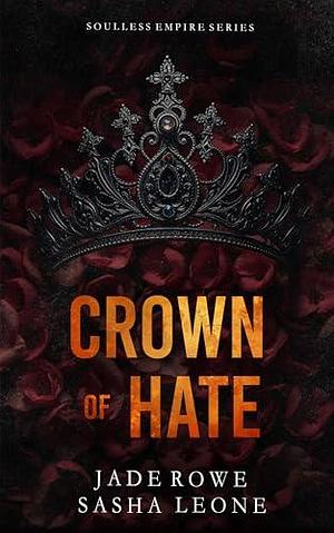 Crown of Hate: A Dark Mafia Romance by Sasha Leone, Sasha Leone, Jade Rowe