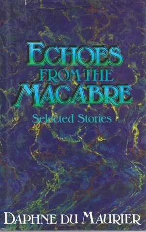 Echoes from the Macabre: Selected Stories by Daphne du Maurier