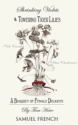 Shrinking Violets and Towering Tigerlillies: A Bouquet of Female Delights by Tina Howe
