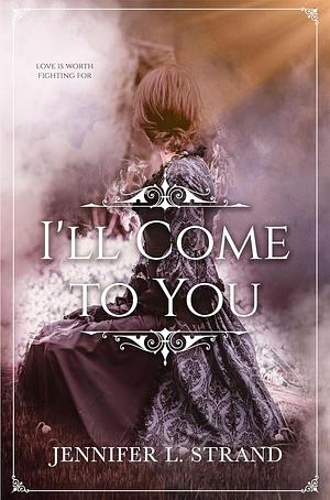 I'll Come to You by Jennifer L. Strand, Jennifer L. Strand