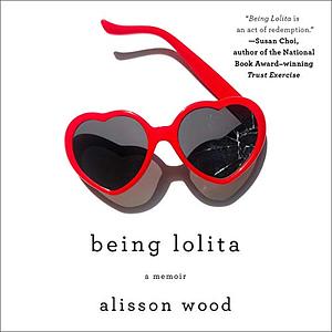 Being Lolita: A Memoir by Alisson Wood