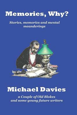 Memories Why?: Short stories, memories and mental meanderings by Michael Davies