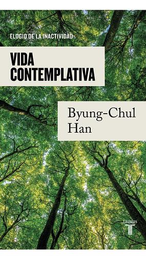Vida contemplativa: Elogio de la inactividad by Byung-Chul Han