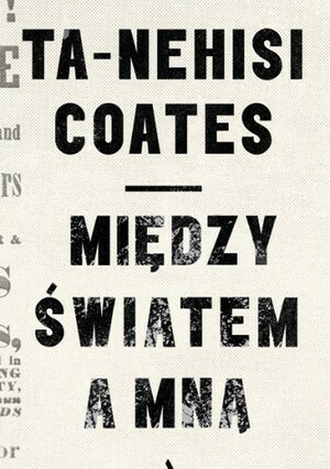 Między Światem A Mną by Ta-Nehisi Coates