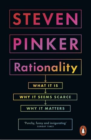 Rationality: What It Is, Why It Seems Scarce, Why It Matters by Steven Pinker