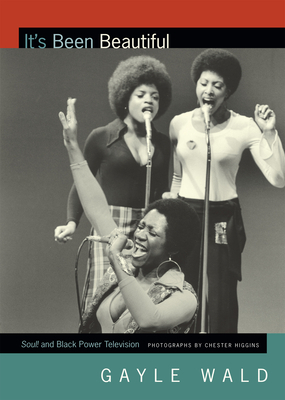 It's Been Beautiful: Soul! and Black Power Television by Gayle Wald