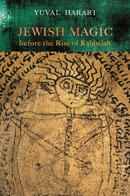 Jewish Magic before the Rise of Kabbalah by Yuval Harari