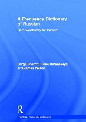 A Frequency Dictionary of Russian: Core Vocabulary for Learners by Serge Sharoff, James Wilson, Elena Umanskaya