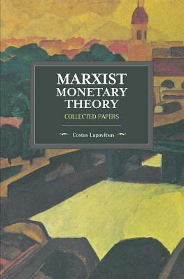 Marxist Monetary Theory: Collected Papers by Costas Lapavitsas
