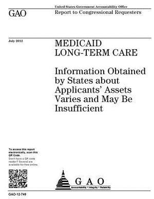 Medicaid long-term care: information obtained by states about applicants' assets varies and may be insufficient: report to congressional reques by U. S. Government Accountability Office