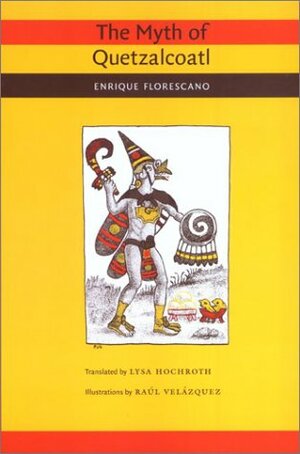 The Myth of Quetzalcoatl by Enrique Florescano