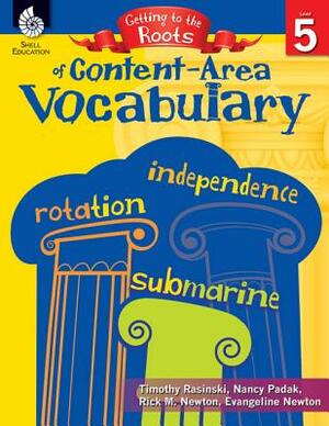 Getting to the Roots of Content-Area Vocabulary Level 5 by Timothy Rasinski, Rick M. Newton, Nancy Padak