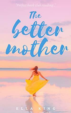 The Better Mother: 'Perfect book club reading. by Ella King