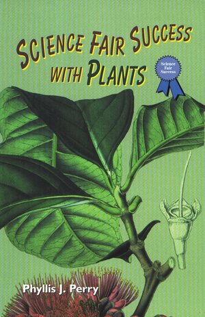 Science Fair Success With Plants by Phyllis J. Perry