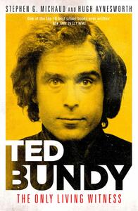 Ted Bundy: The Only Living Witness by Stephen G. Michaud, Hugh Aynesworth