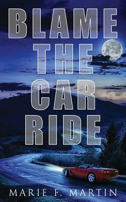 Blame the Car Ride by Marie F. Martin