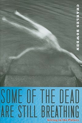 Some of the Dead Are Still Breathing: Living in the Future by Charles Bowden