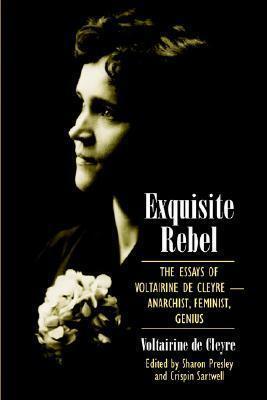 Exquisite Rebel: The Essays of Voltairine de Cleyre — Anarchist, Feminist, Genius by Crispin Sartwell, Sharon Presley, Voltairine de Cleyre, Voltairine de Cleyre