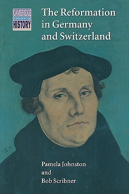 The Reformation in Germany and Switzerland by Bob W. Scribner, Pamela Johnston