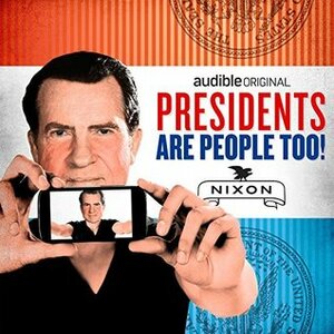 Presidents Are People Too! Ep. 12: Richard Nixon by Alexis Coe, Elliott Kalan