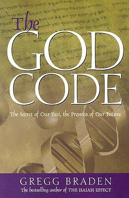 The God Code: The Secret of Our Past, the Promise of Our Future by Gregg Braden