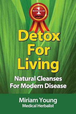 Detox For Living: Natural Cleanses for Modern Disease by Miriam Young