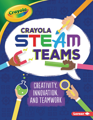 Crayola (R) Steam Teams: Creativity, Innovation, and Teamwork by Kevin Kurtz