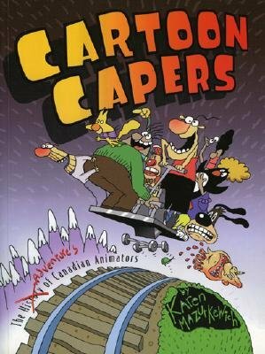 Cartoon Capers: The History of Canadian Animators by Karen Mazurkewich