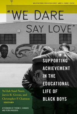 We Dare Say Love: Supporting Achievement in the Educational Life of Black Boys by Jarvis Givens, Na'ilah Suad Nasir, Christopher P. Chatmon