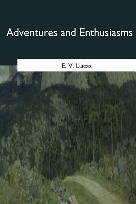 Adventures and Enthusiasms by E. V. Lucas