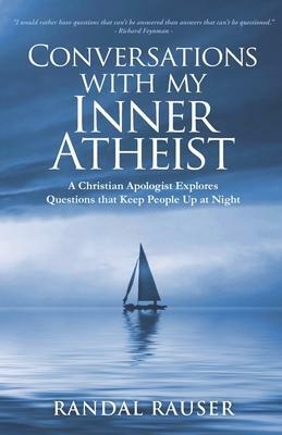 Conversations with My Inner Atheist: A Christian Apologist Explores Questions that Keep People Up at Night by Randal Rauser, Randal Rauser