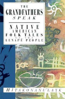 The Grandfathers Speak: Native American Folk Tales of the Lenape People by Hìtakonanuʼlaxk