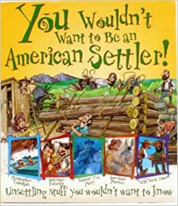 You Wouldn't Want to Be an American Settler! by Fiona MacDonald, David Salariya, Peter Hicks, Peter Cook, Jacqueline Morley