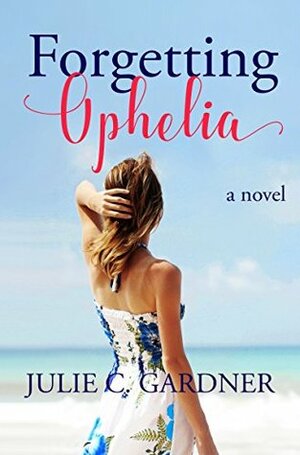 Forgetting Ophelia by Julie C. Gardner