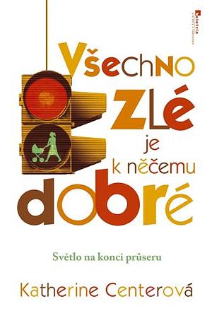 Všechno zlé je k něčemu dobré by Katherine Center