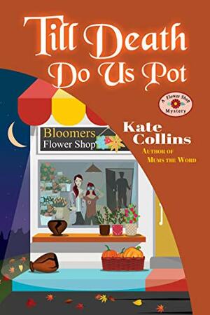 Till Death Do Us Pot: A Flower Shop Mystery Fall Novella by Kate Collins