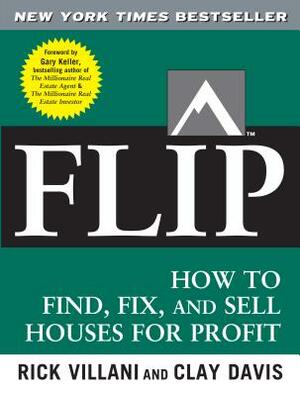 Flip: How to Find, Fix, and Sell Houses for Profit by Clay Davis, Gary Keller, Rick Villani