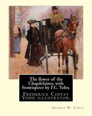 The flower of the Chapdelaines, with frontispiece by F.C. Yohn. By: George W. Cable: Frederick Coffay Yohn (February 8, 1875 - June 6, 1933), often re by George W. Cable, F. C. Yohn