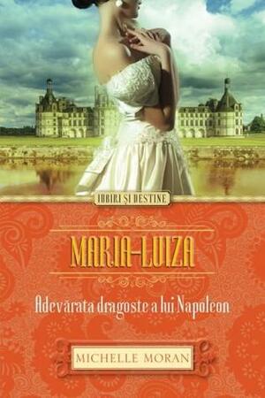 Maria-Luiza - Adevarata dragoste a lui Napoleon by Michelle Moran