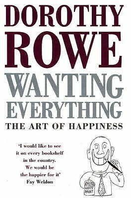 Wanting Everything: The Art Of Happiness by Dorothy Rowe