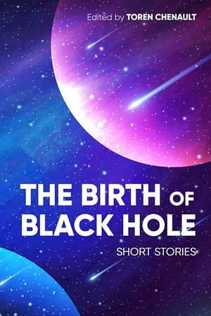 The Birth of Black Hole: Short Stories by Toren Chenault