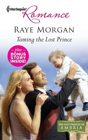 Taming the Lost Prince: Taming the Lost Prince\\Keeping Her Baby's Secret by Raye Morgan