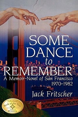 Some Dance to Remember: A Memoir-Novel of San Francisco 1970-1982 by Jack Fritscher