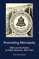 Promoting Monopoly: AT&amp;T and the Politics of Public Relations, 1876-1941 by Katie R. Place, Radhika Parameswaran, Meghan Sanders, Gregory Pitts, Carolyn Kitch