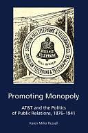 Promoting Monopoly: AT&amp;T and the Politics of Public Relations, 1876-1941 by Radhika Parameswaran, Gregory Pitts, Carolyn Kitch, Meghan Sanders, Katie R. Place