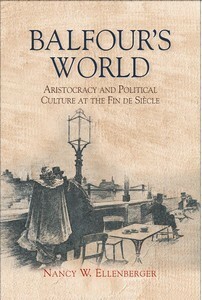 Balfour's World: Aristocracy and Political Culture at the Fin de Siecle by Nancy W. Ellenberger