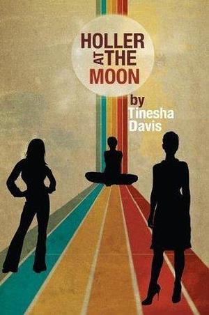 Holler at the Moon by Tinesha Davis, Tinesha Davis