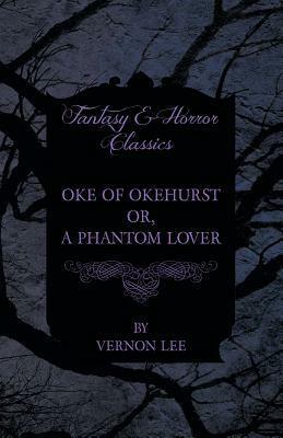 Oke of Okehurst - Or, a Phantom Lover: by Vernon Lee