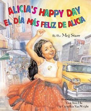 Alicia's Happy Day/ El Dia Mas Feliz De Alicia by Meg Starr, Ying-Hwa Hu