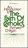 An Introduction to the Faith of Catholics (Deus Books) by Richard Chilson